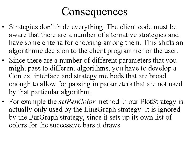 Consequences • Strategies don’t hide everything. The client code must be aware that there