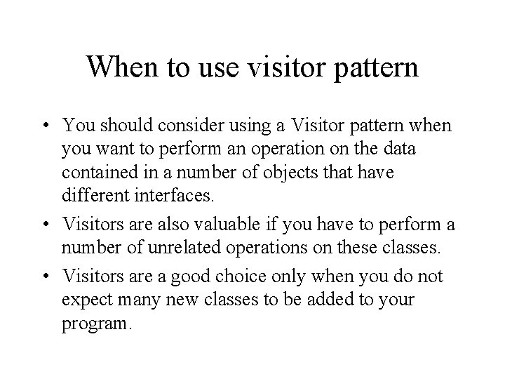 When to use visitor pattern • You should consider using a Visitor pattern when When to use visitor pattern • You should consider using a Visitor pattern when