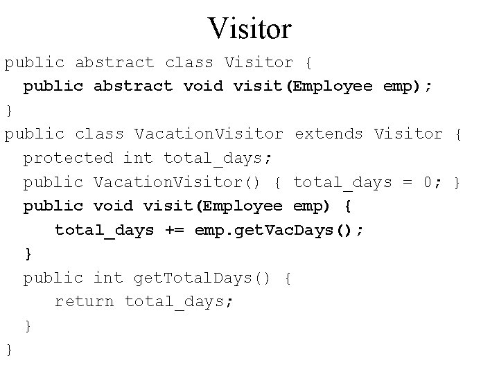 Visitor public abstract class Visitor { public abstract void visit(Employee emp); } public class Visitor public abstract class Visitor { public abstract void visit(Employee emp); } public class