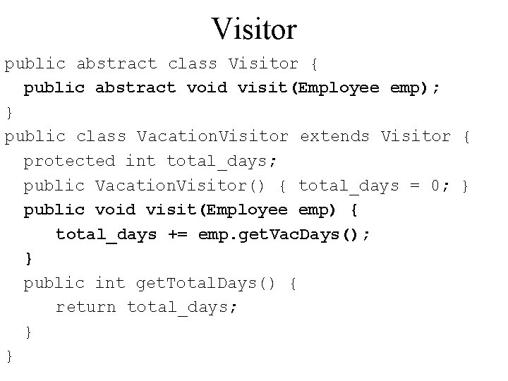 Visitor public abstract class Visitor { public abstract void visit(Employee emp); } public class
