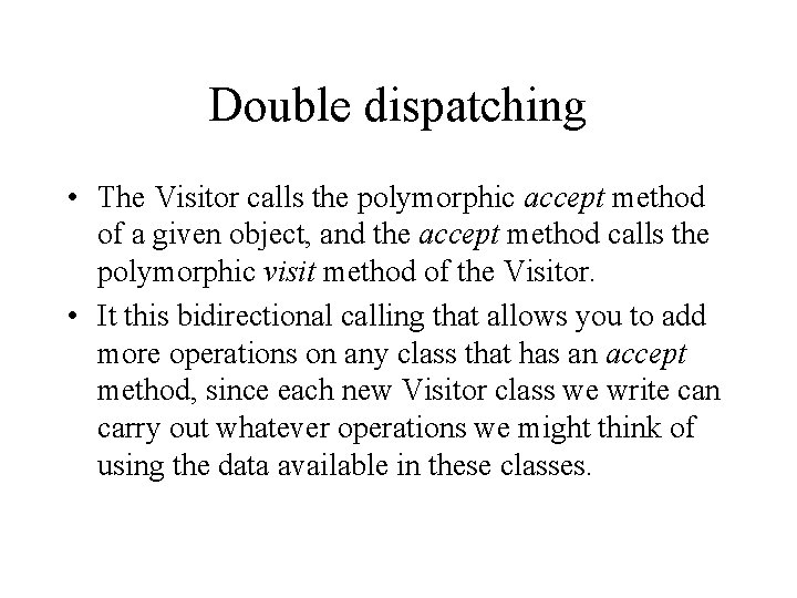 Double dispatching • The Visitor calls the polymorphic accept method of a given object,