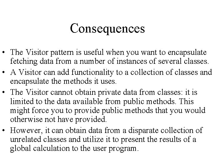 Consequences • The Visitor pattern is useful when you want to encapsulate fetching data