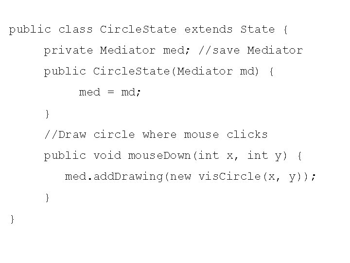 public class Circle. State extends State { private Mediator med; //save Mediator public Circle.