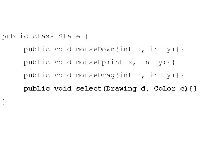public class State { public void mouse. Down(int x, int y){} public void mouse.