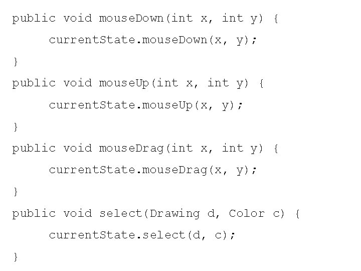 public void mouse. Down(int x, int y) { current. State. mouse. Down(x, y); }