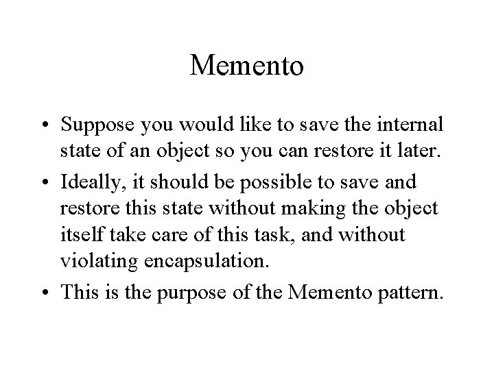 Memento • Suppose you would like to save the internal state of an object