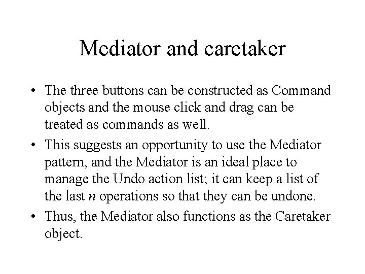 Mediator and caretaker • The three buttons can be constructed as Command objects and