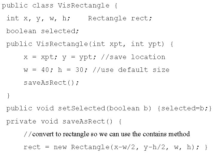 public class Vis. Rectangle { int x, y, w, h; Rectangle rect; boolean selected;