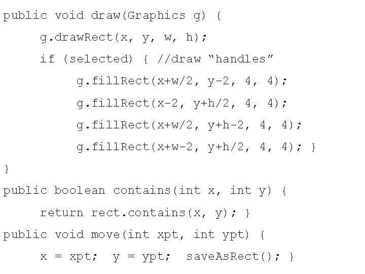 public void draw(Graphics g) { g. draw. Rect(x, y, w, h); if (selected) {