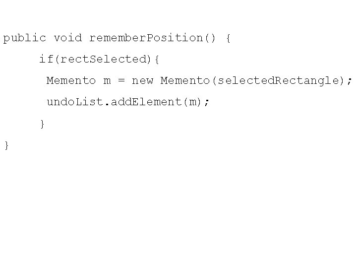 public void remember. Position() { if(rect. Selected){ Memento m = new Memento(selected. Rectangle); undo.