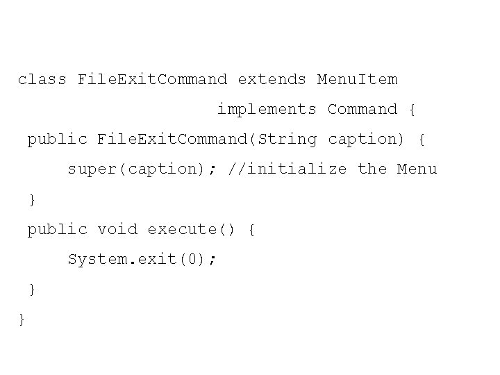 class File. Exit. Command extends Menu. Item implements Command { public File. Exit. Command(String