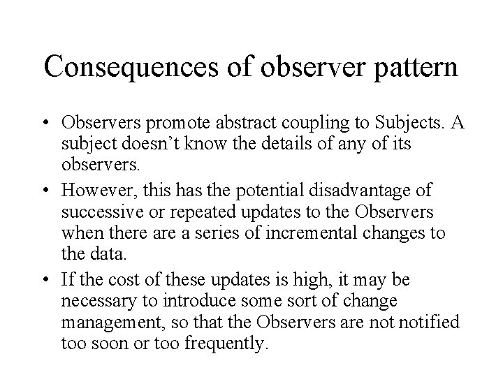 Consequences of observer pattern • Observers promote abstract coupling to Subjects. A subject doesn’t