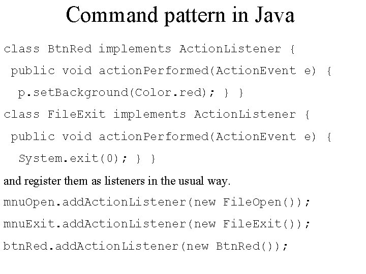 Command pattern in Java class Btn. Red implements Action. Listener { public void action.