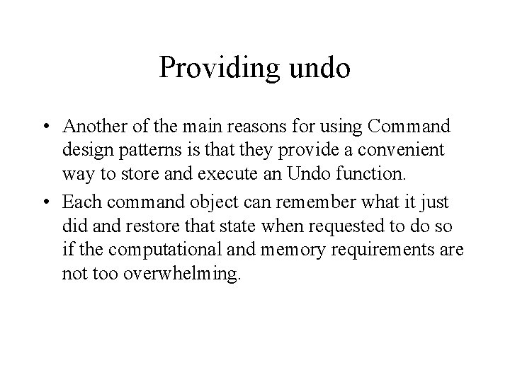 Providing undo • Another of the main reasons for using Command design patterns is