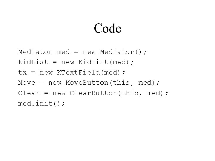 Code Mediator med = new Mediator(); kid. List = new Kid. List(med); tx =
