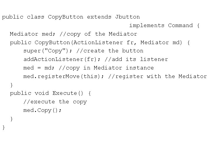 public class Copy. Button extends Jbutton implements Command { Mediator med; //copy of the