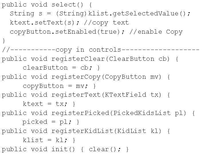 public void select() { String s = (String)klist. get. Selected. Value(); ktext. set. Text(s); public void select() { String s = (String)klist. get. Selected. Value(); ktext. set. Text(s);