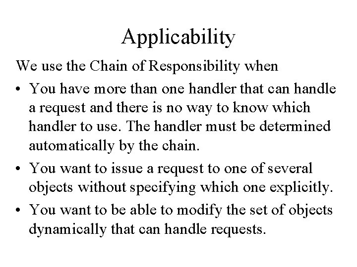 Applicability We use the Chain of Responsibility when • You have more than one