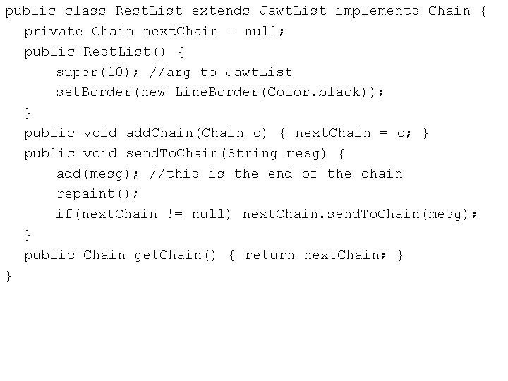 public class Rest. List extends Jawt. List implements Chain { private Chain next. Chain public class Rest. List extends Jawt. List implements Chain { private Chain next. Chain