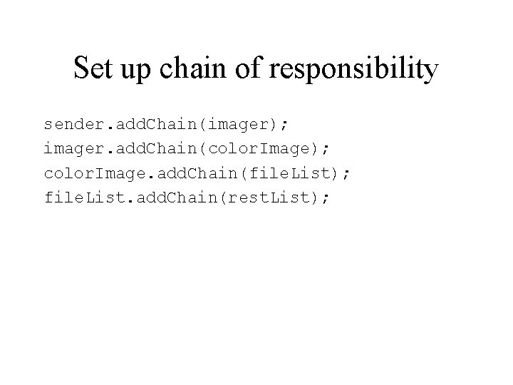 Set up chain of responsibility sender. add. Chain(imager); imager. add. Chain(color. Image); color. Image.