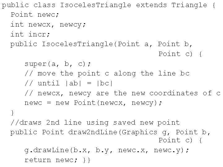 public class Isoceles. Triangle extends Triangle { Point newc; int newcx, newcy; int incr;
