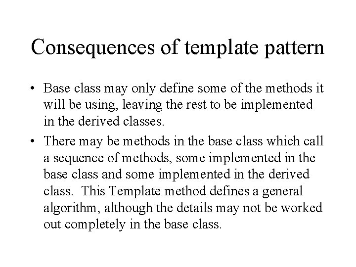 Consequences of template pattern • Base class may only define some of the methods