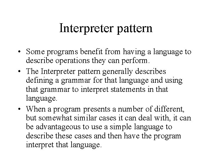 Interpreter pattern • Some programs benefit from having a language to describe operations they