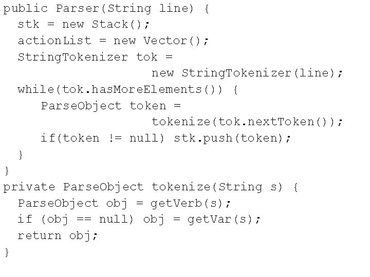 public Parser(String line) { stk = new Stack(); action. List = new Vector(); String.