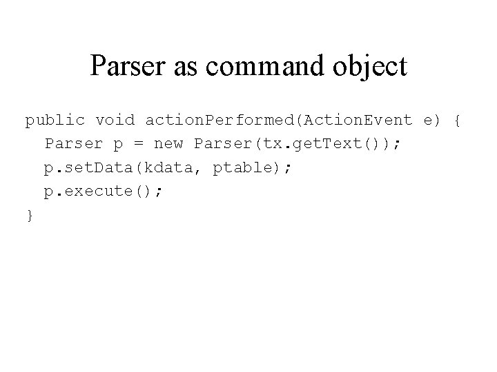 Parser as command object public void action. Performed(Action. Event e) { Parser p =