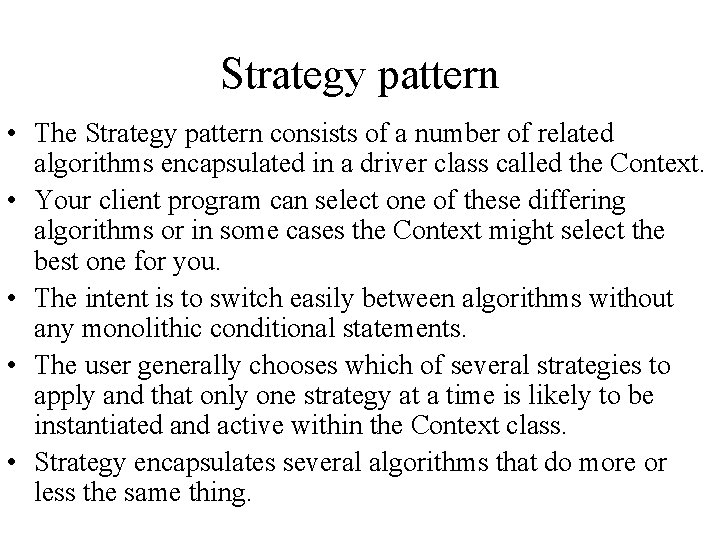 Strategy pattern • The Strategy pattern consists of a number of related algorithms encapsulated Strategy pattern • The Strategy pattern consists of a number of related algorithms encapsulated