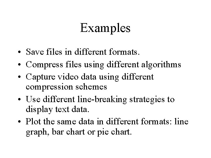 Examples • Save files in different formats. • Compress files using different algorithms •