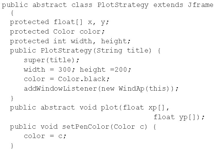 public abstract class Plot. Strategy extends Jframe { protected float[] x, y; protected Color