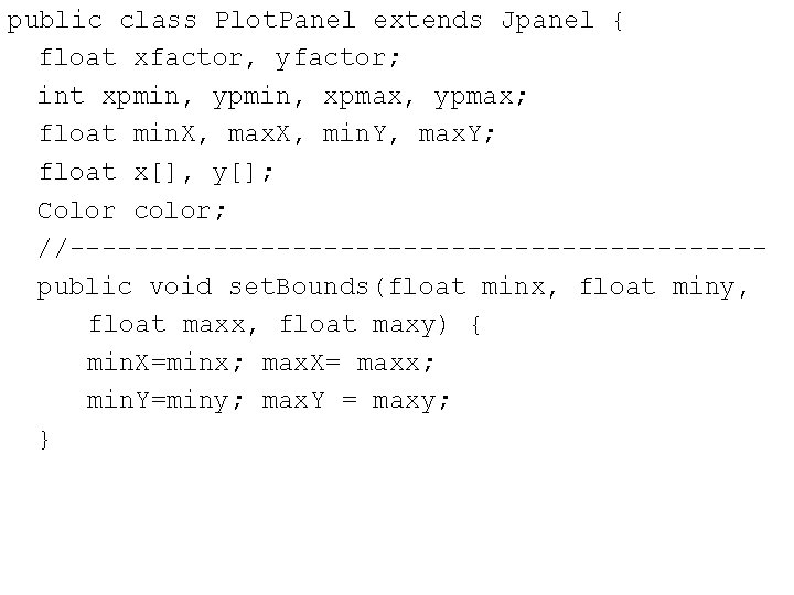 public class Plot. Panel extends Jpanel { float xfactor, yfactor; int xpmin, ypmin, xpmax,