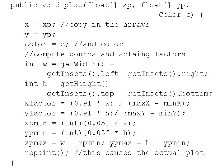 public void plot(float[] xp, float[] yp, Color c) { x = xp; //copy in