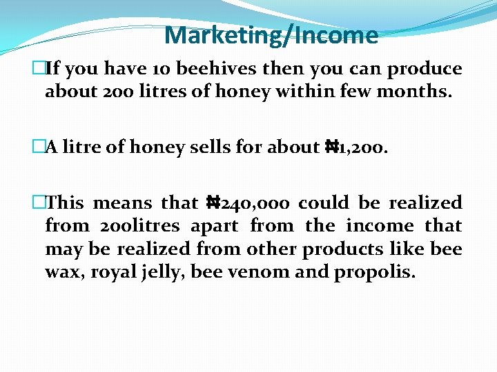 Marketing/Income �If you have 10 beehives then you can produce about 200 litres of