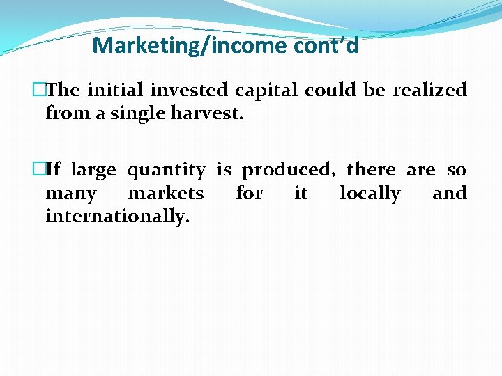 Marketing/income cont’d �The initial invested capital could be realized from a single harvest. �If