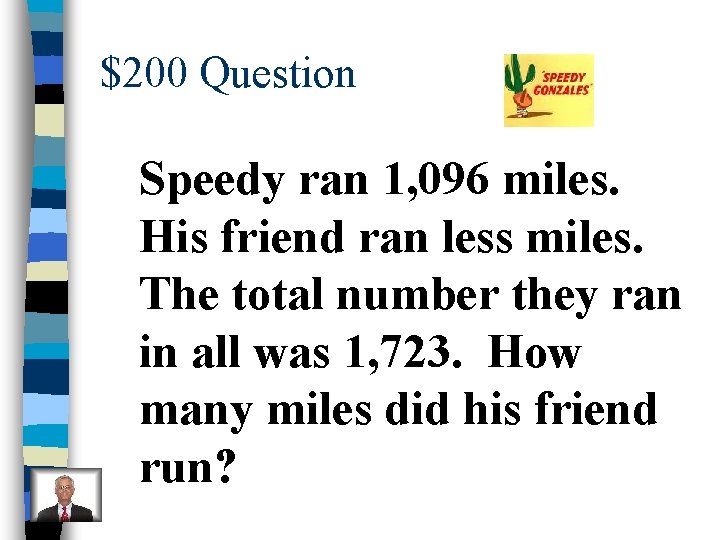 $200 Question Speedy ran 1, 096 miles. His friend ran less miles. The total