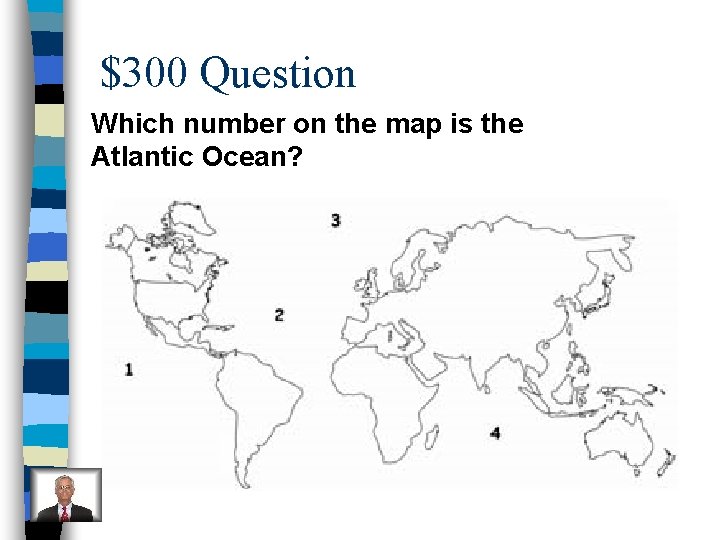 $300 Question Which number on the map is the Atlantic Ocean? 