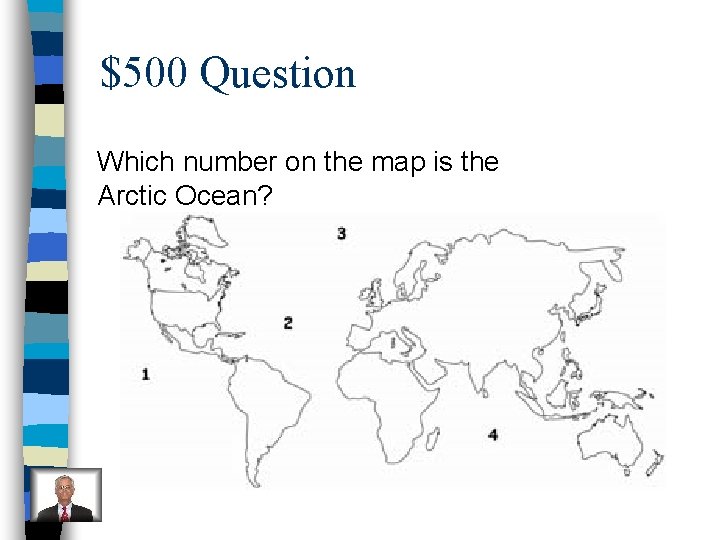 $500 Question Which number on the map is the Arctic Ocean? 