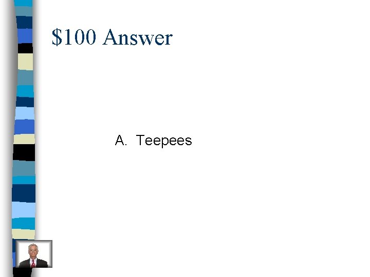 $100 Answer A. Teepees 