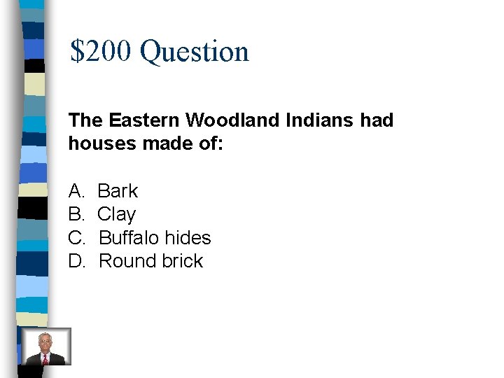 $200 Question The Eastern Woodland Indians had houses made of: A. B. C. D.