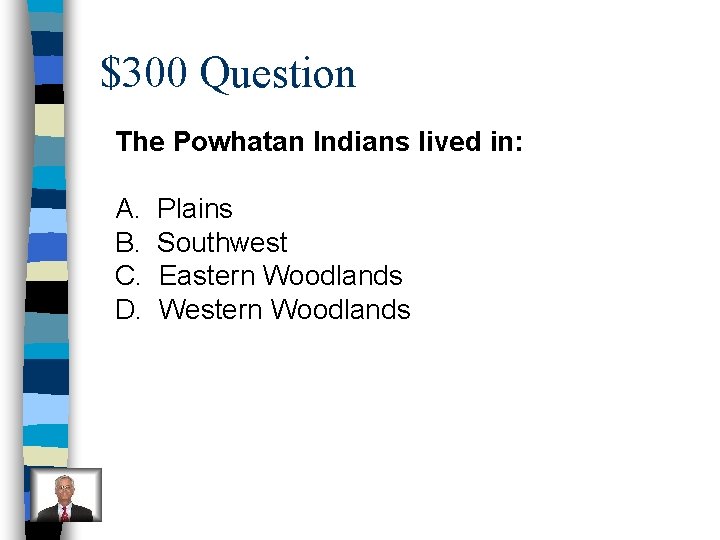 $300 Question The Powhatan Indians lived in: A. B. C. D. Plains Southwest Eastern