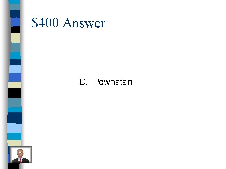 $400 Answer D. Powhatan 