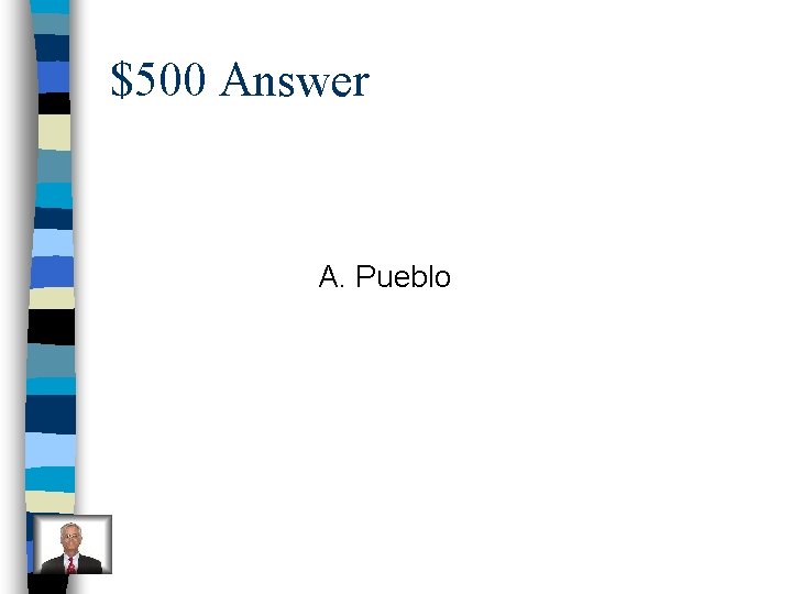 $500 Answer A. Pueblo 