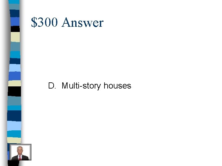 $300 Answer D. Multi-story houses 