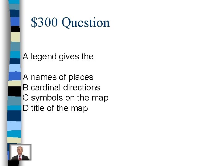 $300 Question A legend gives the: A names of places B cardinal directions C