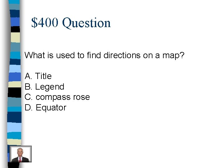 $400 Question What is used to find directions on a map? A. Title B.