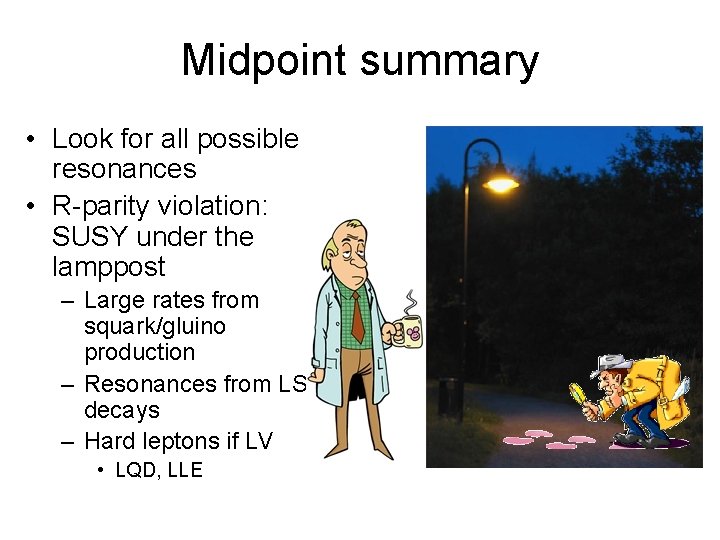 Midpoint summary • Look for all possible resonances • R-parity violation: SUSY under the