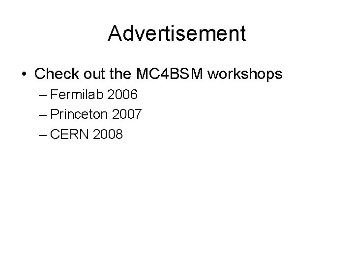 Advertisement • Check out the MC 4 BSM workshops – Fermilab 2006 – Princeton