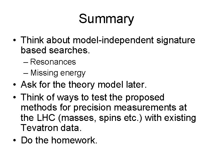 Summary • Think about model-independent signature based searches. – Resonances – Missing energy •